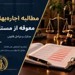 مطالبه اجاره‌بهای معوقه از مستأجر؛ مدارک و مراحل
